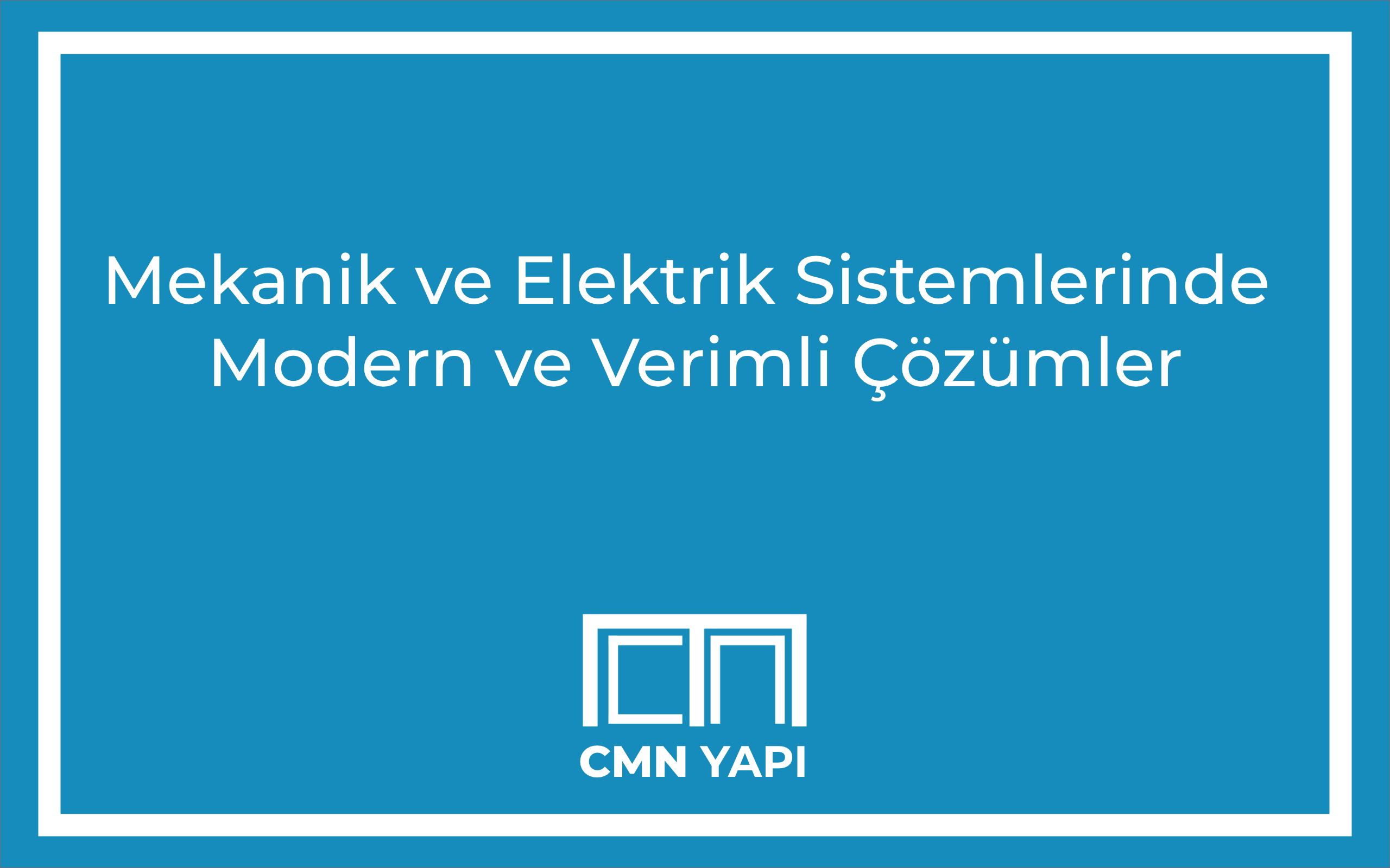 Mekanik ve Elektrik Sistemlerinde Modern ve Verimli Çözümler